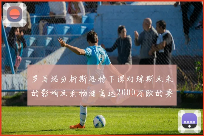 罗马诺分析斯洛特下课对琼斯未来的影响及利物浦高达2000万欧的要价
